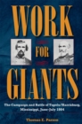 Image for Work for Giants : The Campaign and Battle of Tupelo/Harrisburg, Mississippi, June-July 1864