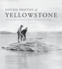 Image for Found Photos of Yellowstone : Yellowstone&#39;s History in Tourist and Employee Photos