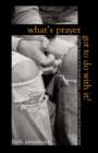 Image for What&#39;s Prayer Got To Do With It?