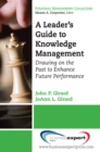 Image for A leader&#39;s guide to knowledge management: drawing on the past to enhance future performance