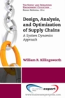 Image for Design, analysis, and optimization of supply chains  : a system dynamics approach