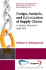 Image for Design, analysis, and optimization of supply chains: a system dynamics approach