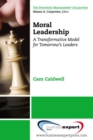 Image for Moral leadership  : a transformative model for tomorrow&#39;s leaders