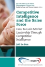 Image for Competitive intelligence and the sales force: how to gain market leadership through competitive intelligence