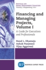 Image for Financing and Managing Projects, Volume I: A Guide for Executives and Professionals