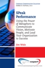 Image for SPeak Performance: Using the Power of Metaphors to Communicate Vision, Motivate People, and Lead Your Organization to Success