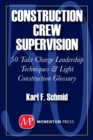 Image for Construction Crew Supervision: 50 Take Charge Leadership Techniques &amp; Light Construction Glossary
