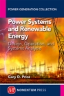 Image for Power Systems and Renewable Energy: Design, Operation, and Systems Analysis