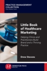 Image for Little Book of Healthcare Marketing : Helping Clinics and Practitioners Build Brand and a Thriving Practice