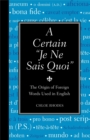 Image for A Certain &quot;Je Ne Sais Quoi&quot; : The Origin of Foreign Words Used in English