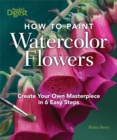 Image for How to Paint Watercolor Flowers : Create Your Own Masterpiece in 6 Easy Steps