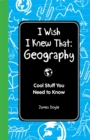 Image for I Wish I Knew That: Geography : Cool Stuff You Need to Know