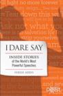 Image for I Dare Say: Inside Stories of the World&#39;s Most Powerful Speeches