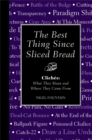 Image for The Best Thing Since Sliced Bread : Cliches: What they Mean and Where they Came From