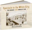 Image for Spectacle in the White City : The Chicago 1893 World&#39;s Fair