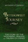 Image for Bittersweet Journey : The Story of the Wounding, Healing and Triumph of a Family