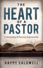 Image for The Heart of a Pastor : Understanding and Pastoring Supernaturally