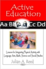 Image for Active education  : lessons for integrating physical activity with language arts, math, science and social studies