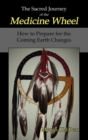 Image for The Sacred Journey of the Medicine Wheel : How to Prepare for the Coming Earth Changes