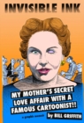 Image for Invisible ink  : my mother&#39;s secret love affair with a famous cartoonist!!