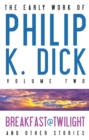 Image for The Early Work of Philip K. Dick, Volume 2: Breakfast at Twilight and Other Stories
