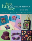 Image for Fast, fun &amp; easy needle felting: 8 techniques &amp; projects - creative results in minutes!