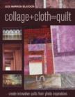 Image for Collage+cloth=quilt: create innovative quilts from photo inspirations