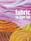 Image for Fabric to dye for: create 72 hand-dyed colors for your stash