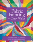 Image for Fabric Painting With Cindy Walter: A Beginner&#39;s Guide : 11 Techniques, from Colorwashes to Painted Quilts