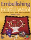 Image for Embellishing with felted wool: 16 projects with applique, beads, buttons &amp; embroidery