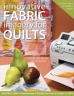 Image for Innovative fabric imagery for quilts: must-have guide to transforming and printing your favorite images on fabric