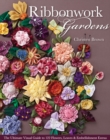 Image for Ribbonwork gardens  : the ultimate visual guide to 122 flowers, leaves &amp; embellishment extras