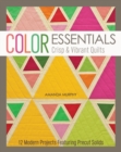 Image for Color essentials: crisp &amp; vibrant quilts : 12 modern projects featuring precut solids