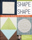 Image for Shape by shape free-motion quilting with Angela Walters: 70+ designs for blocks, backgrounds &amp; borders