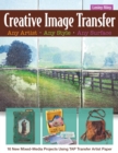Image for Creative image transfer--any artist, any style, any surface: 16 new mixed-media projects using transfer artist paper