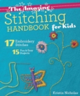 Image for The amazing stitching handbook for kids  : 17 embroidery stitches - 15 fun &amp; easy projects