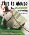 Image for This is Mouse: an adventure in sewing : make Mouse &amp; friends--travel with them from Africa to outer space