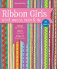 Image for Ribbon girls: wind, weave, twist &amp; tie : dress up your room, show team spirit, create pretty presents