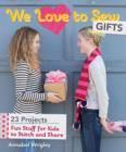 Image for We love to sew: gifts : fun stuff for kids to stitch and share 23 projects
