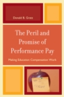 Image for The Peril and Promise of Performance Pay: Making Education Compensation Work