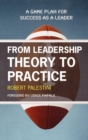 Image for From Leadership Theory to Practice : A Game Plan for Success as a Leader