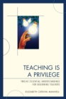 Image for Teaching Is a Privilege: Twelve Essential Understandings for Beginning Teachers