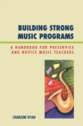 Image for Building Strong Music Programs : A Handbook for Preservice and Novice Music Teachers