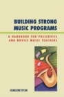 Image for Building Strong Music Programs: A Handbook for Preservice and Novice Music Teachers