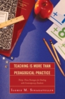 Image for Teaching Is More Than Pedagogical Practice: Thirty-Three Strategies for Dealing with Contemporary Students