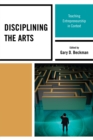 Image for Disciplining the Arts : Teaching Entrepreneurship in Context