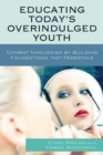 Image for Educating Today&#39;s Overindulged Youth: Combat Narcissism by Building Foundations, Not Pedestals