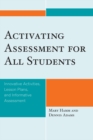 Image for Activating Assessment for All Students: Innovative Activities, Lesson Plans, and Informative Assessment