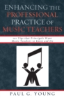 Image for Enhancing the Professional Practice of Music Teachers: 101 Tips that Principals Want Music Teachers to Know and Do