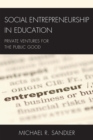 Image for Social Entrepreneurship in Education : Private Ventures for the Public Good